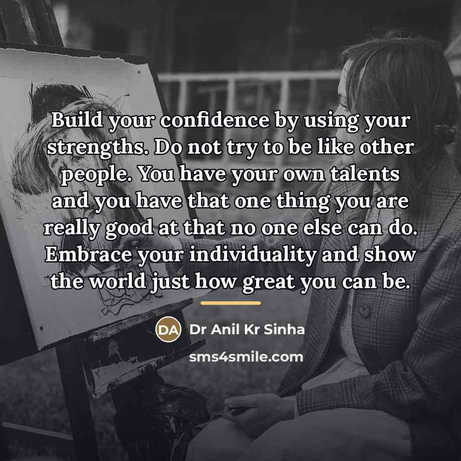 “Build your confidence by using your strengths. Do not try…” quote by Dr Anil Kr Sinha
