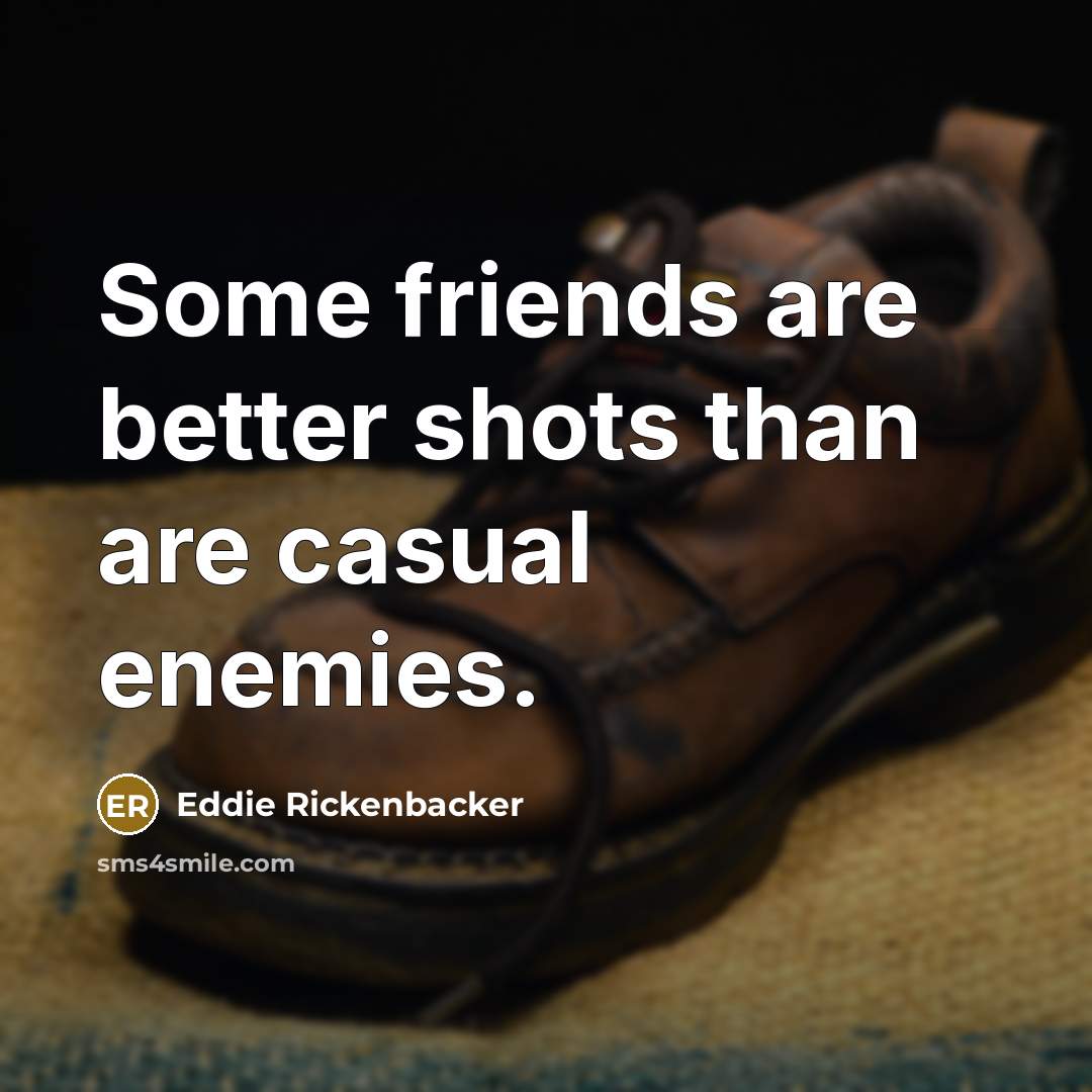 “Some friends are better shots than are casual enemies.…” quote by Eddie Rickenbacker