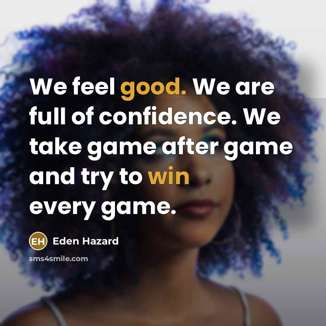 “We feel good. We are full of confidence. We take…” quote by Eden Hazard