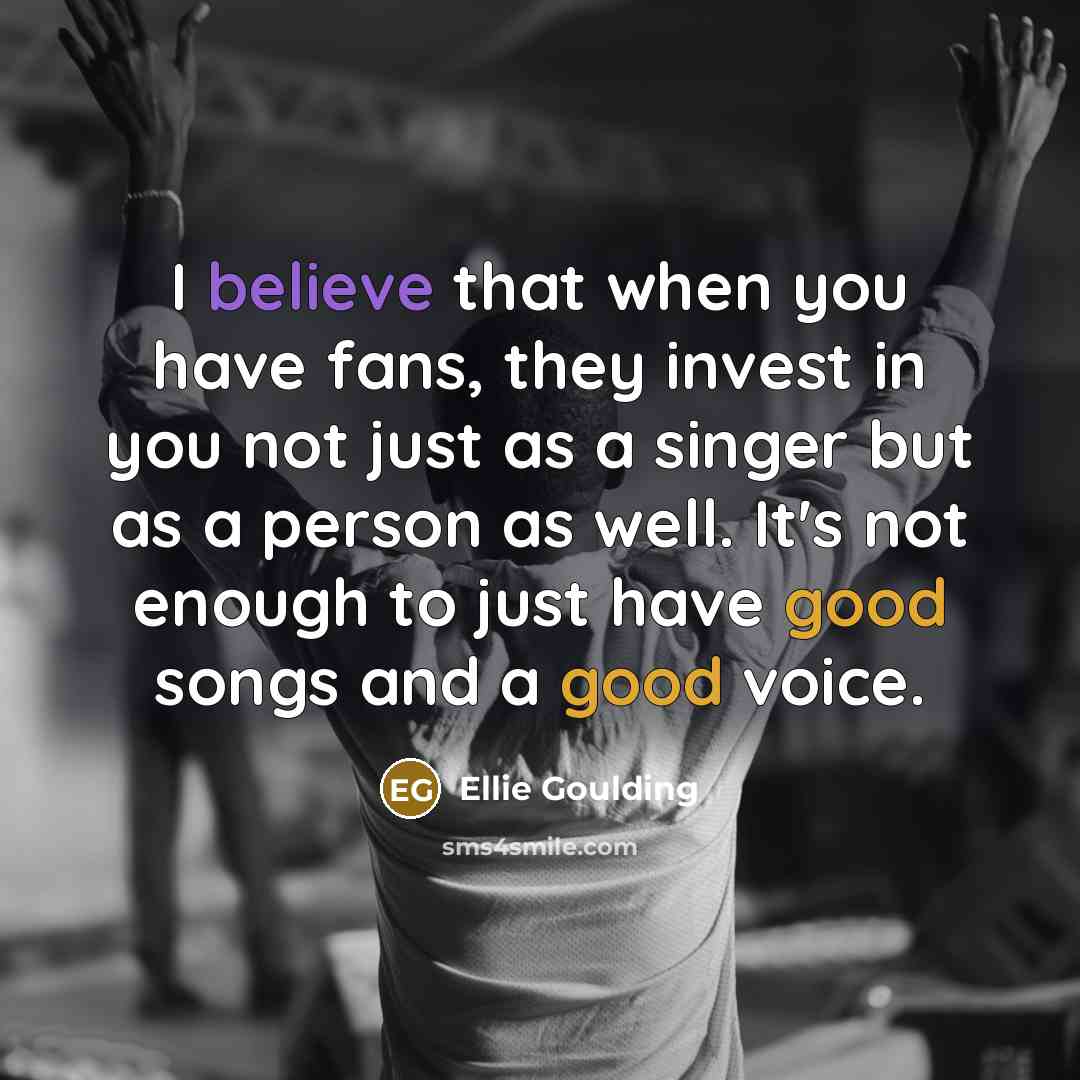“I believe that when you have fans, they invest in…” quote by Ellie Goulding