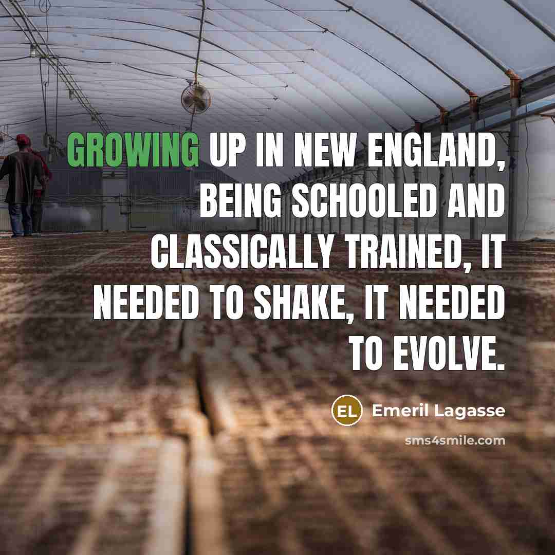 “Growing up in New England, being schooled and classically trained,…” quote by Emeril Lagasse