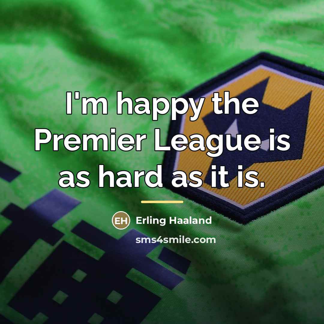 “I'm happy the Premier League is as hard as it…” quote by Erling Haaland