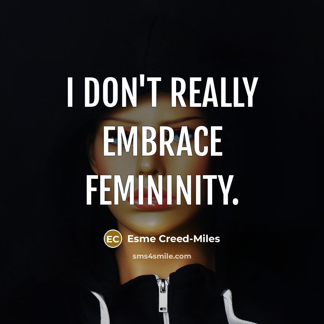 “I don't really embrace femininity.…” quote by Esme Creed-Miles
