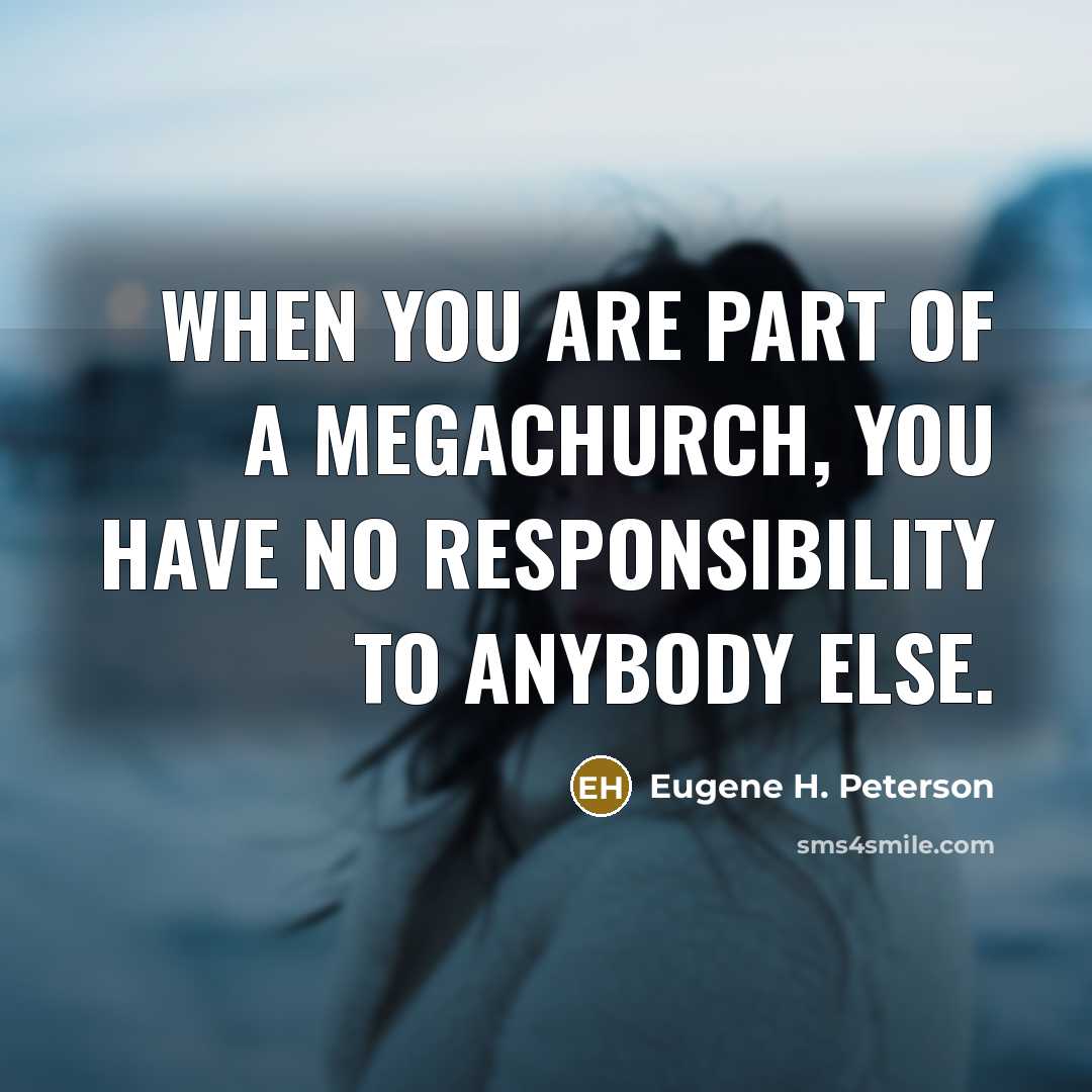 “When you are part of a megachurch, you have no…” quote by Eugene H. Peterson