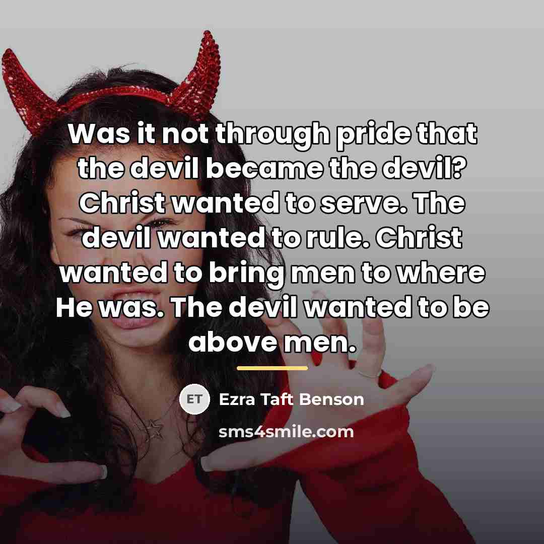 “Was it not through pride that the devil became the…” quote by Ezra Taft Benson