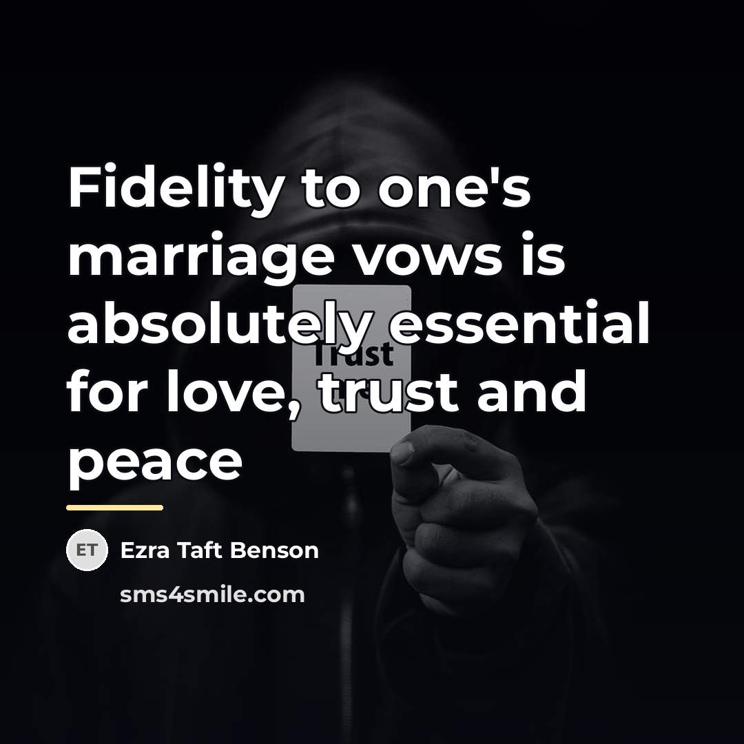 “Fidelity to one's marriage vows is absolutely essential for love,…” quote by Ezra Taft Benson