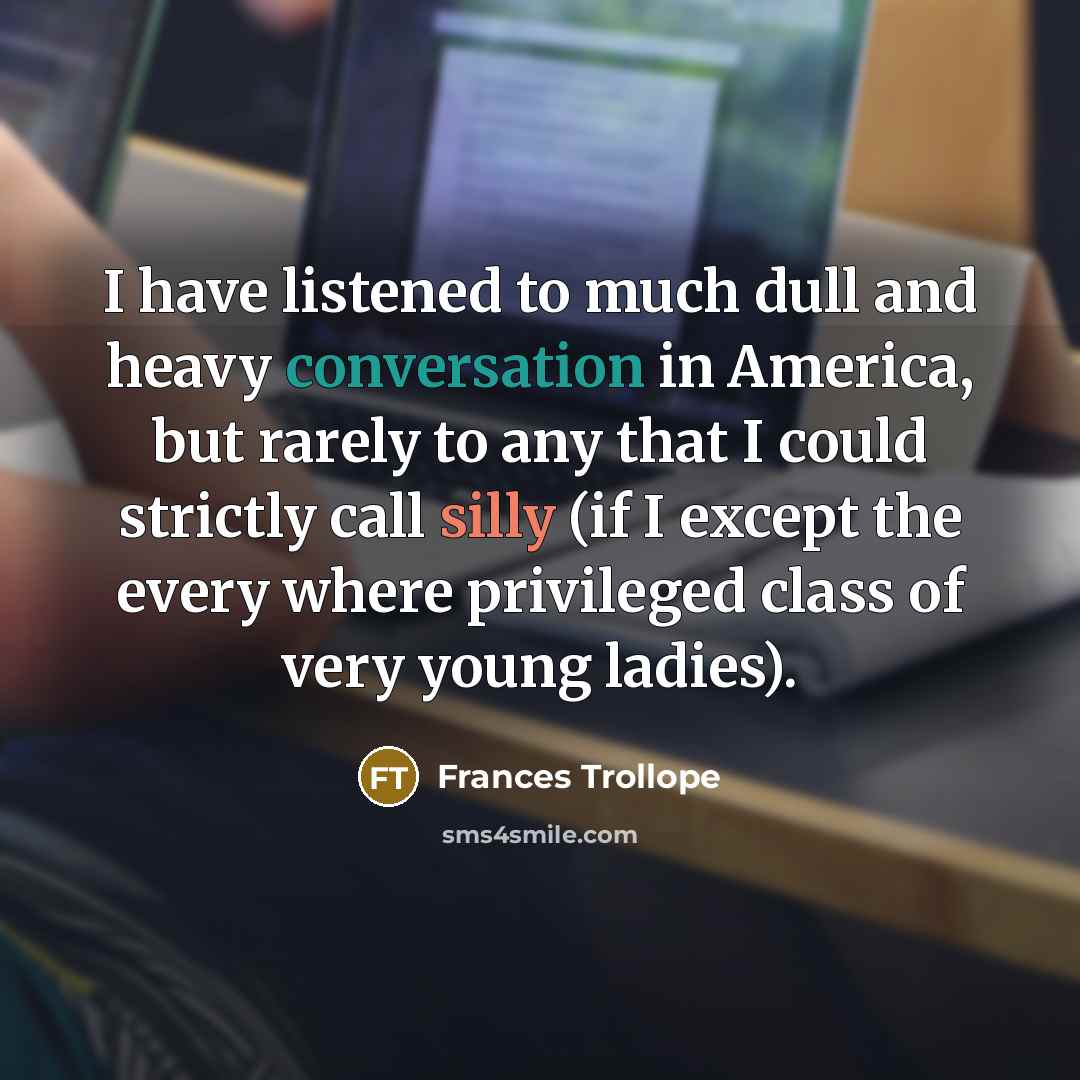 “I have listened to much dull and heavy conversation in…” quote by Frances Trollope