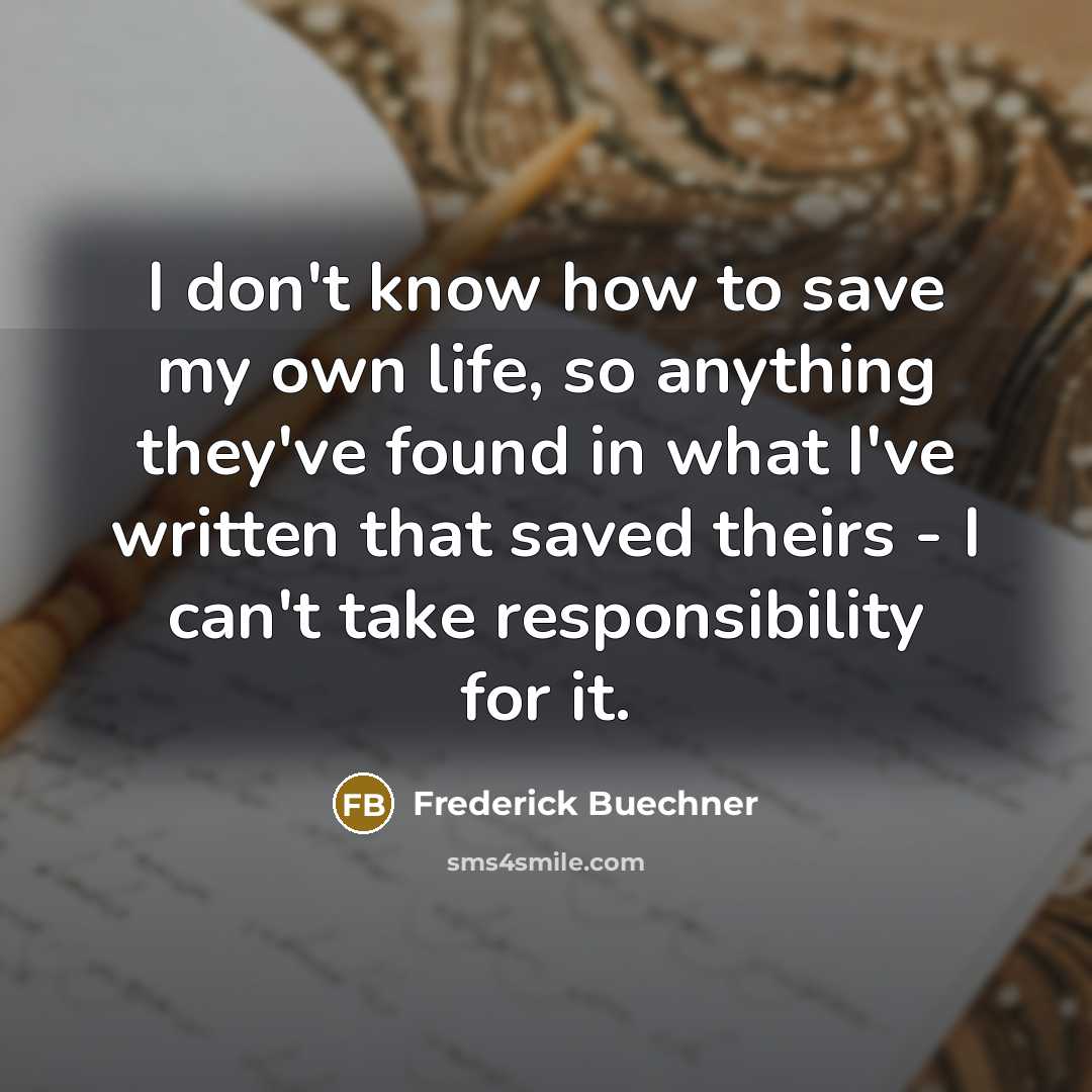 “I don't know how to save my own life, so…” quote by Frederick Buechner