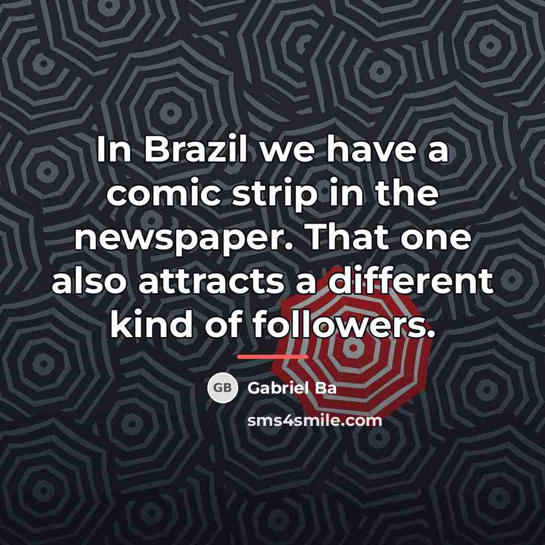 “In Brazil we have a comic strip in the newspaper.…” quote by Gabriel Ba