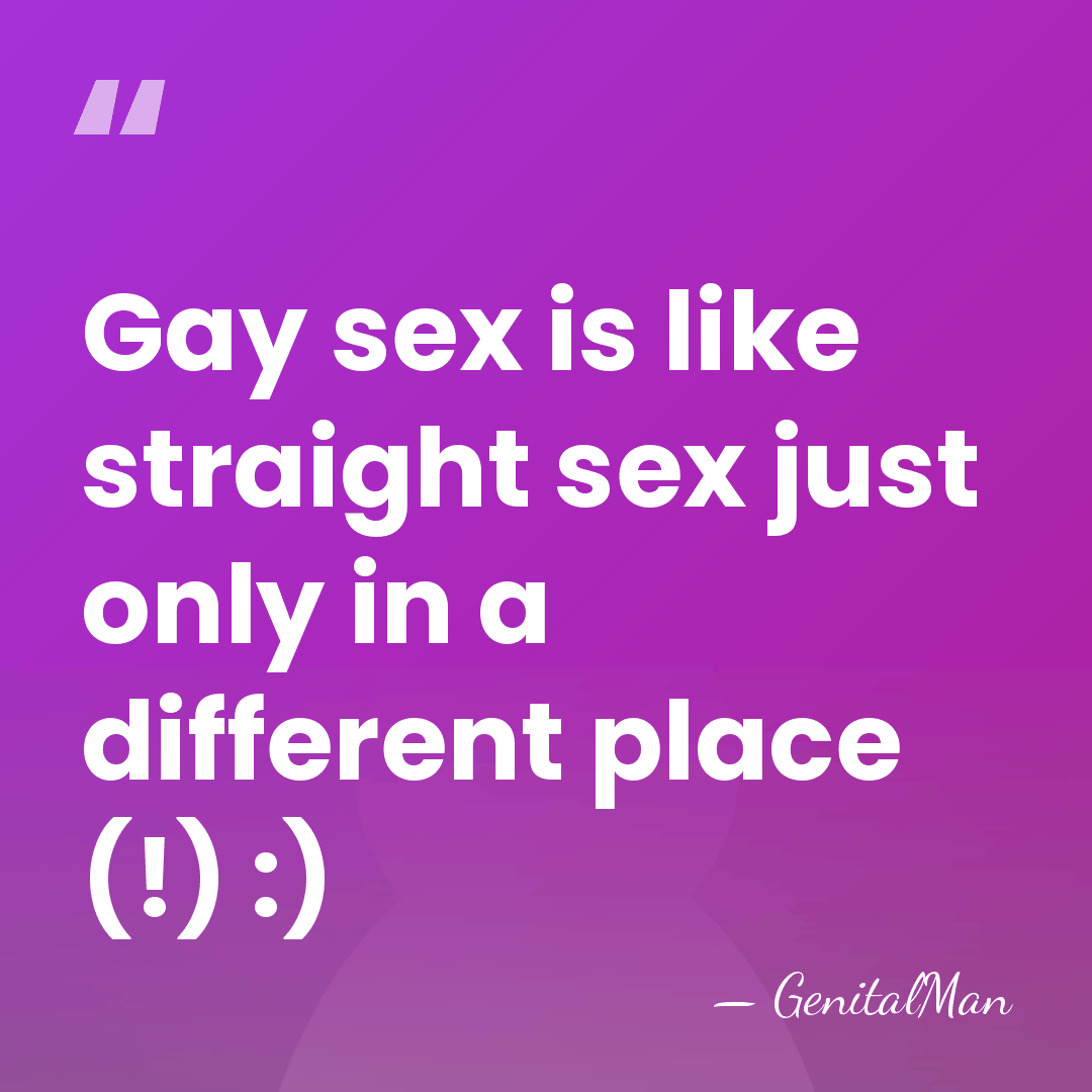 Gay sex is like straight sex just only in a different place&hellip; - GenitalMan