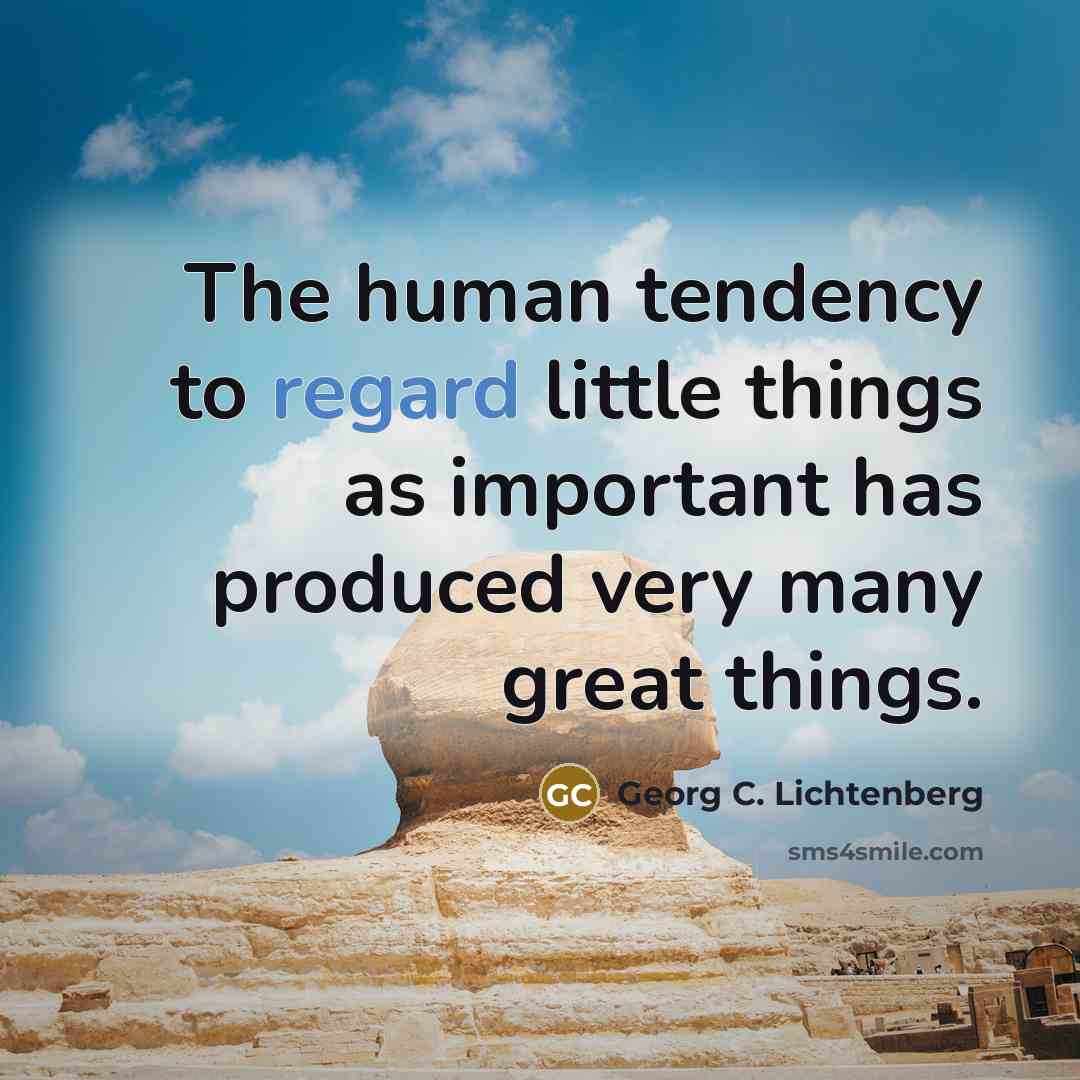 “The human tendency to regard little things as important has…” quote by Georg C. Lichtenberg