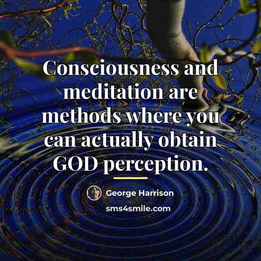 “Consciousness and meditation are methods where you can actually obtain…” quote by George Harrison
