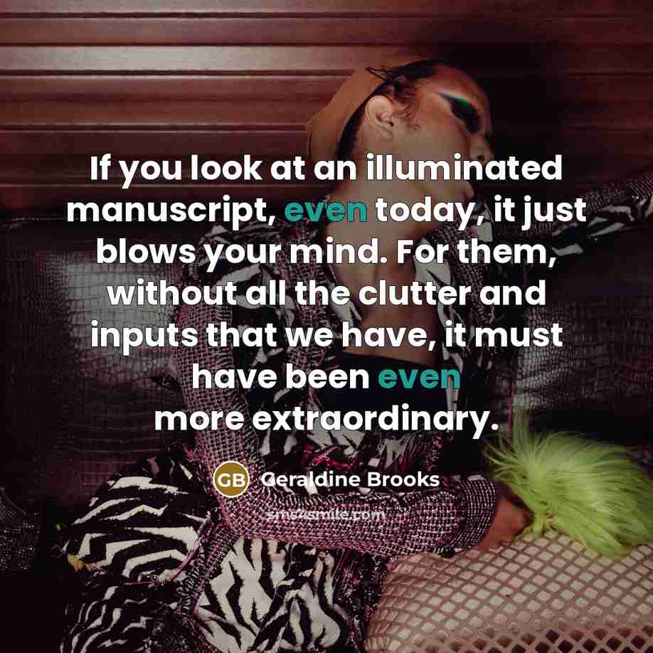 “If you look at an illuminated manuscript, even today, it…” quote by Geraldine Brooks