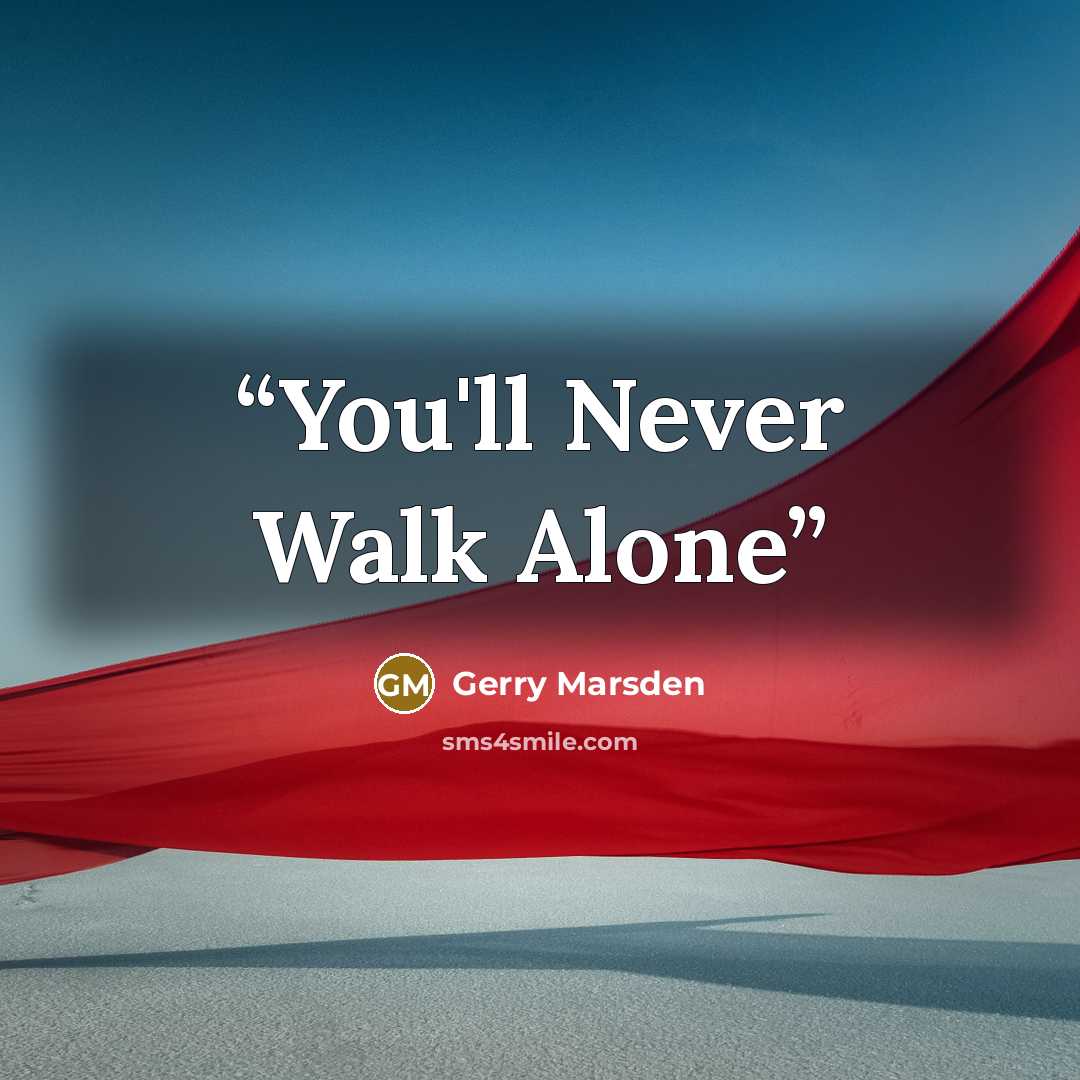 “You'll Never Walk Alone” quote by Gerry Marsden