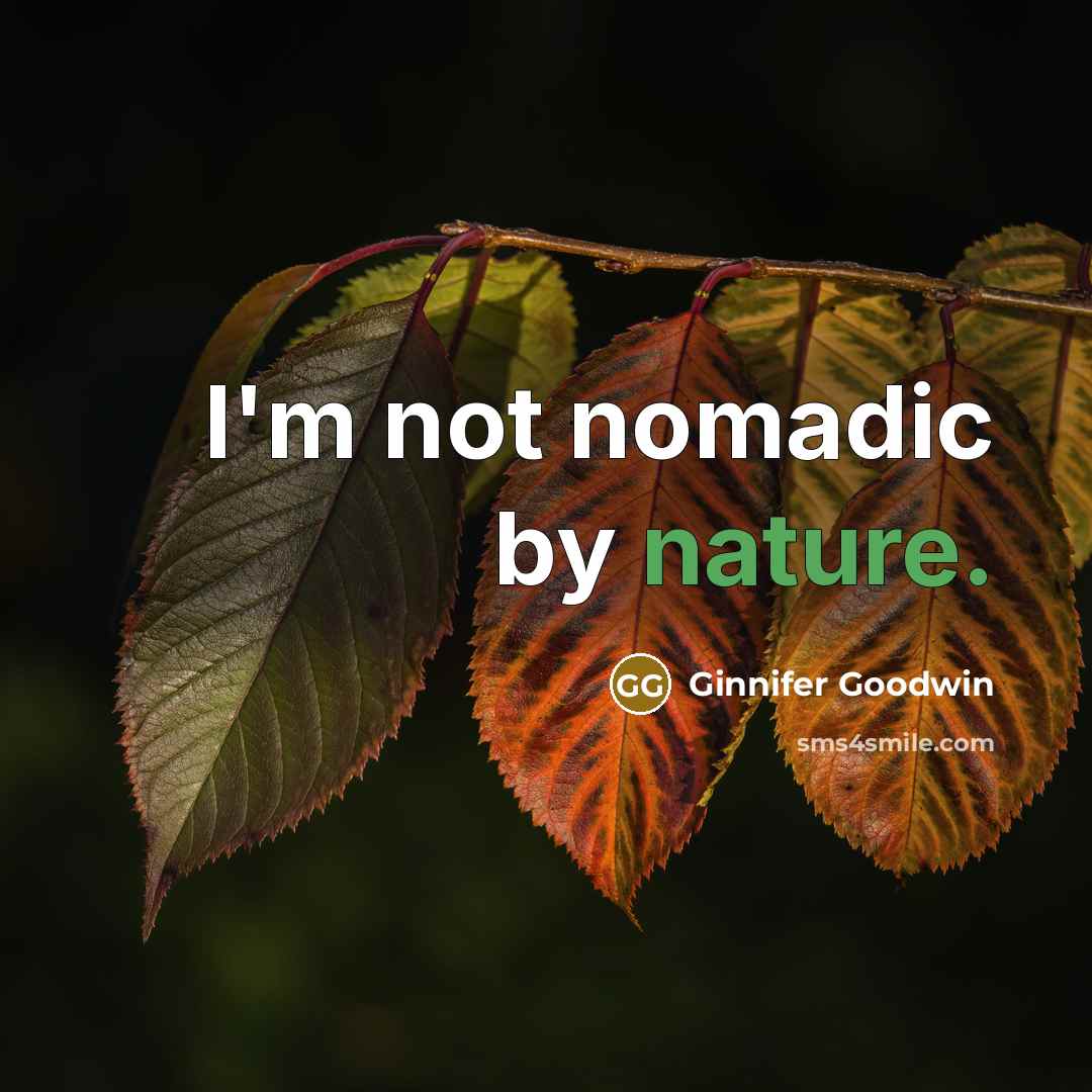 “I'm not nomadic by nature.…” quote by Ginnifer Goodwin