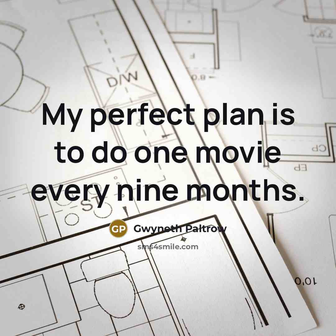 “My perfect plan is to do one movie every nine…” quote by Gwyneth Paltrow