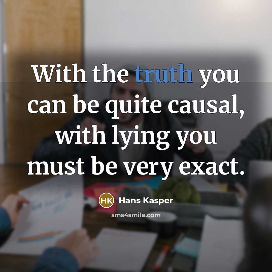 “With the truth you can be quite causal, with lying…” quote by Hans Kasper