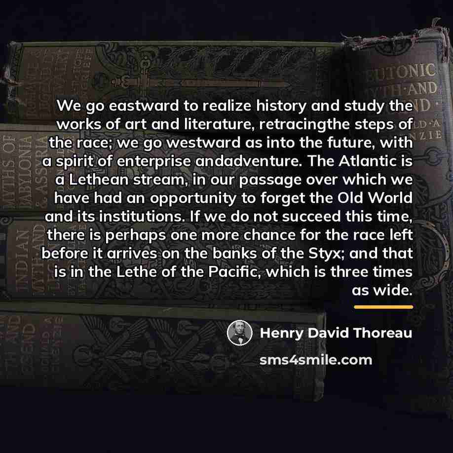 “We go eastward to realize history and study the works…” quote by Henry David Thoreau