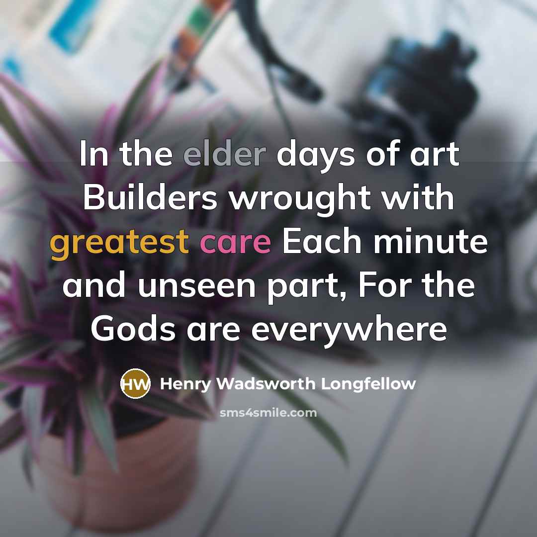 “In the elder days of art Builders wrought with greatest…” quote by Henry Wadsworth Longfellow