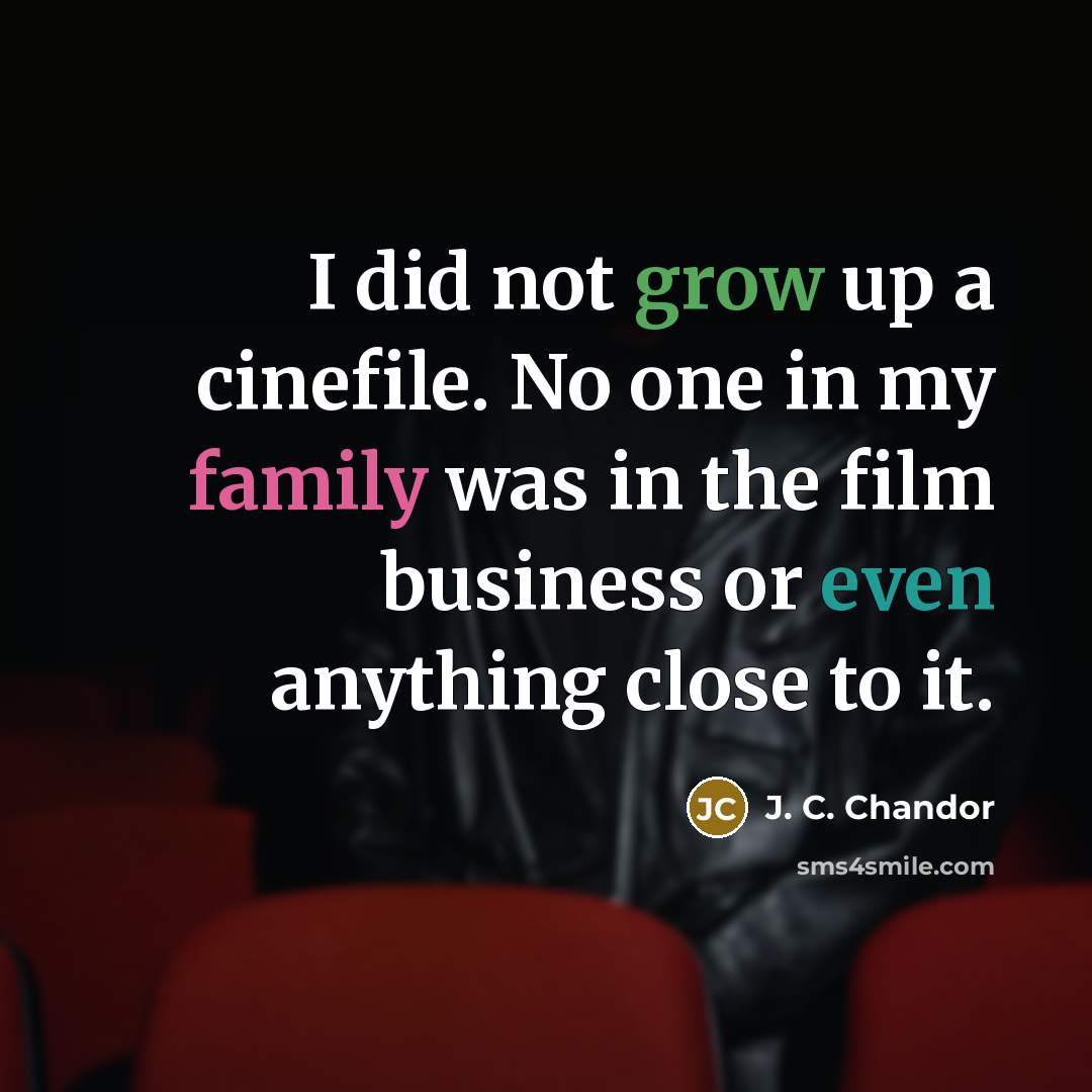 “I did not grow up a cinefile. No one in…” quote by J. C. Chandor