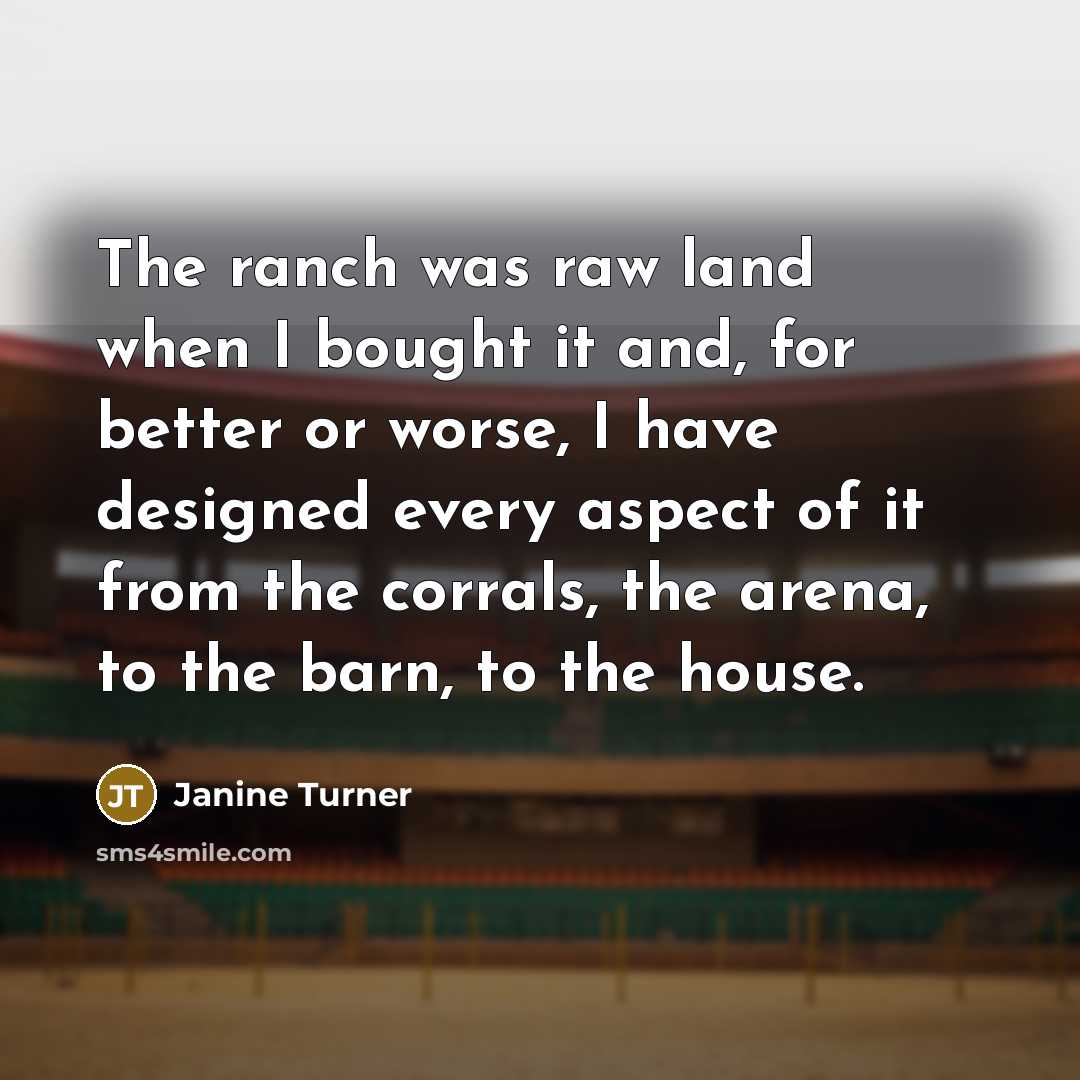 “The ranch was raw land when I bought it and,…” quote by Janine Turner