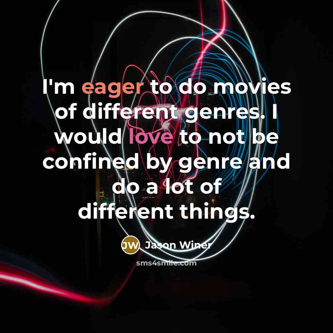 “I'm eager to do movies of different genres. I would…” quote by Jason Winer