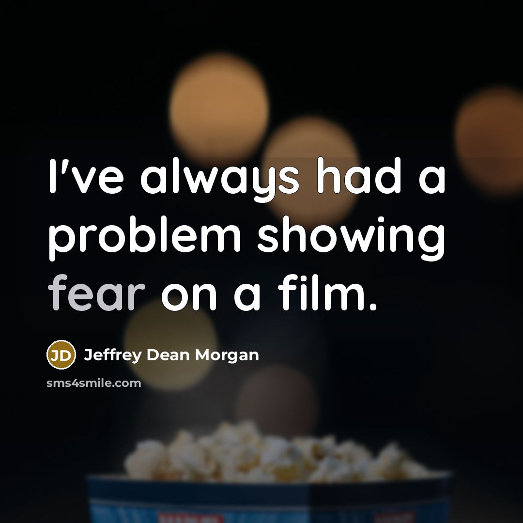 “I've always had a problem showing fear on a film.…” quote by Jeffrey Dean Morgan