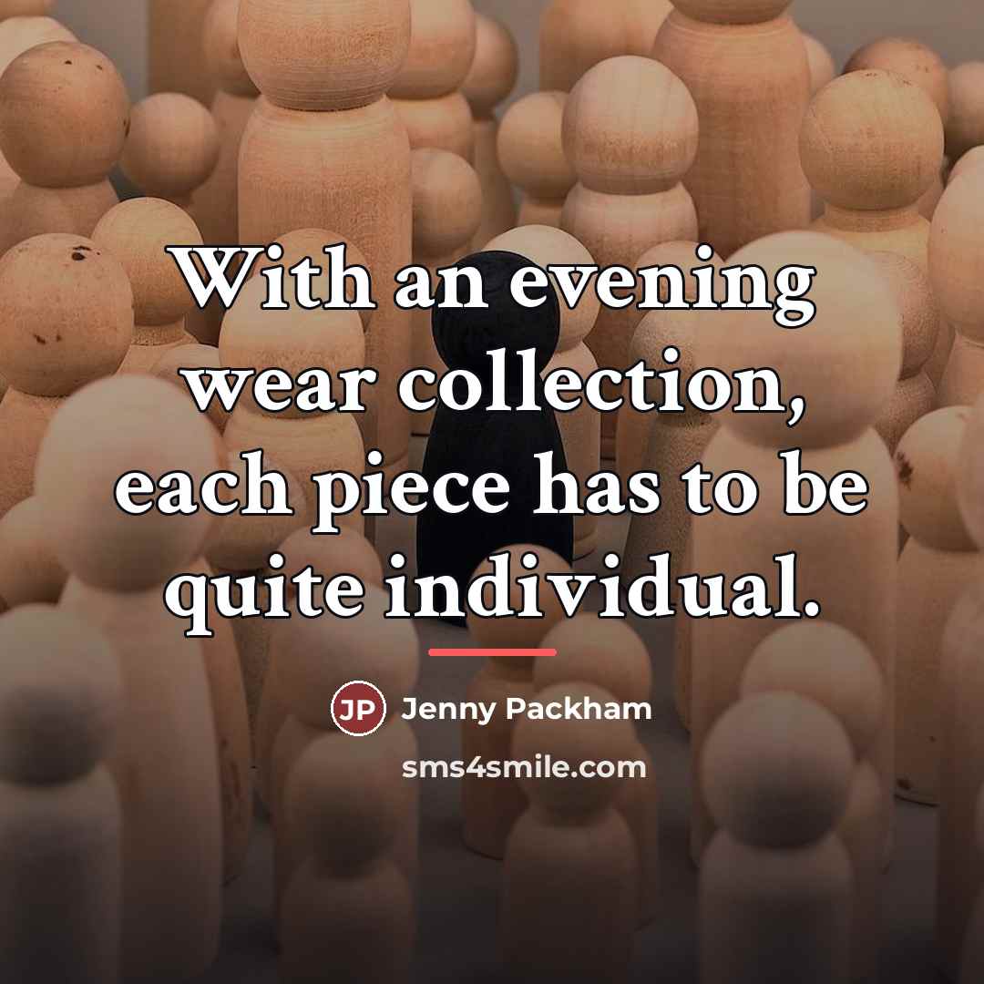 “With an evening wear collection, each piece has to be…” quote by Jenny Packham