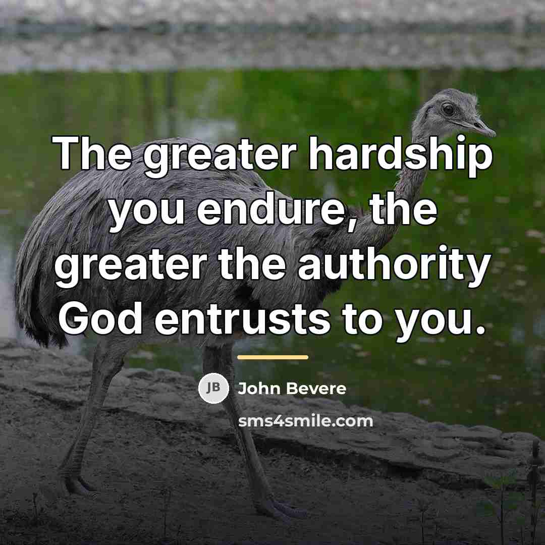 “The greater hardship you endure, the greater the authority God…” quote by John Bevere
