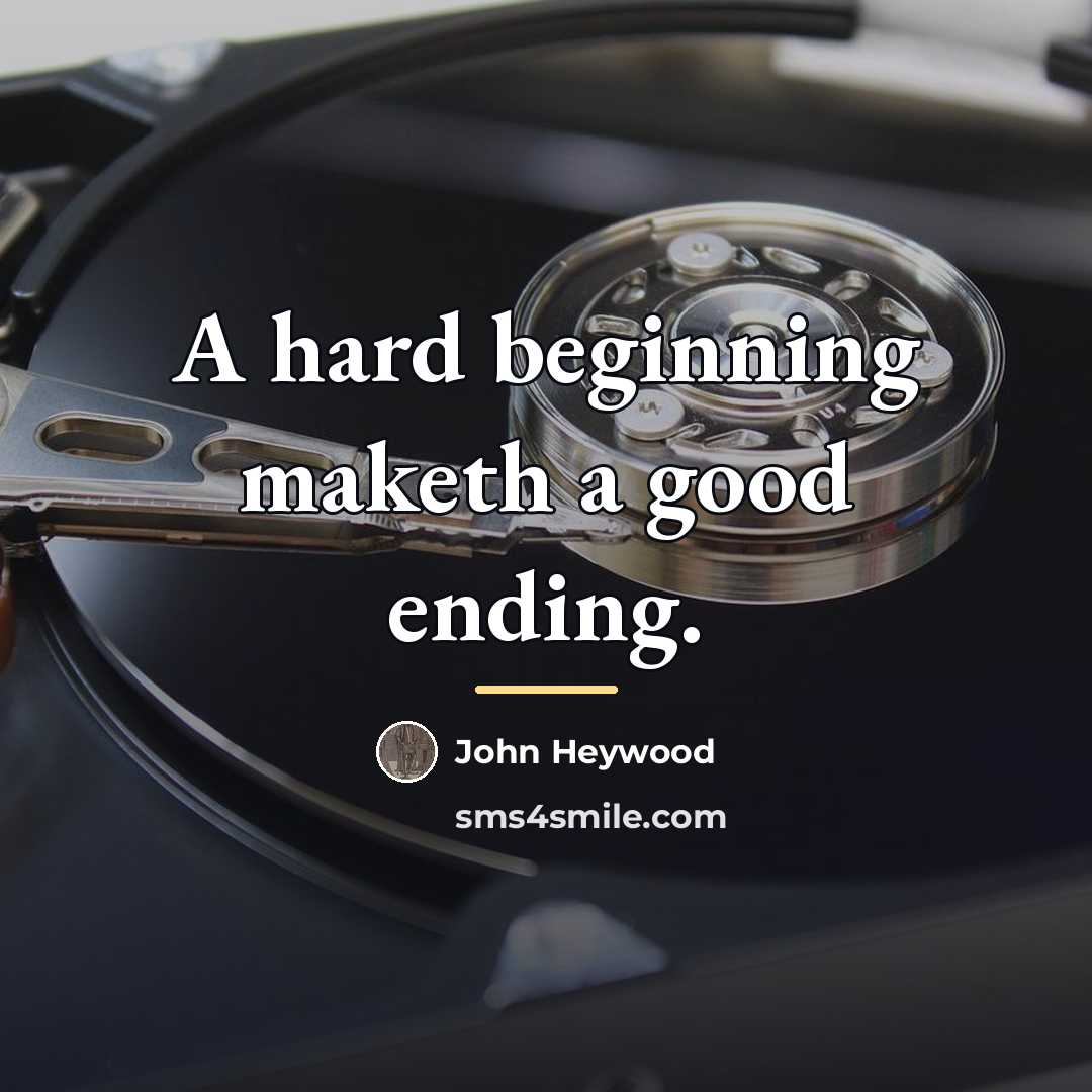 “A hard beginning maketh a good ending.…” quote by John Heywood