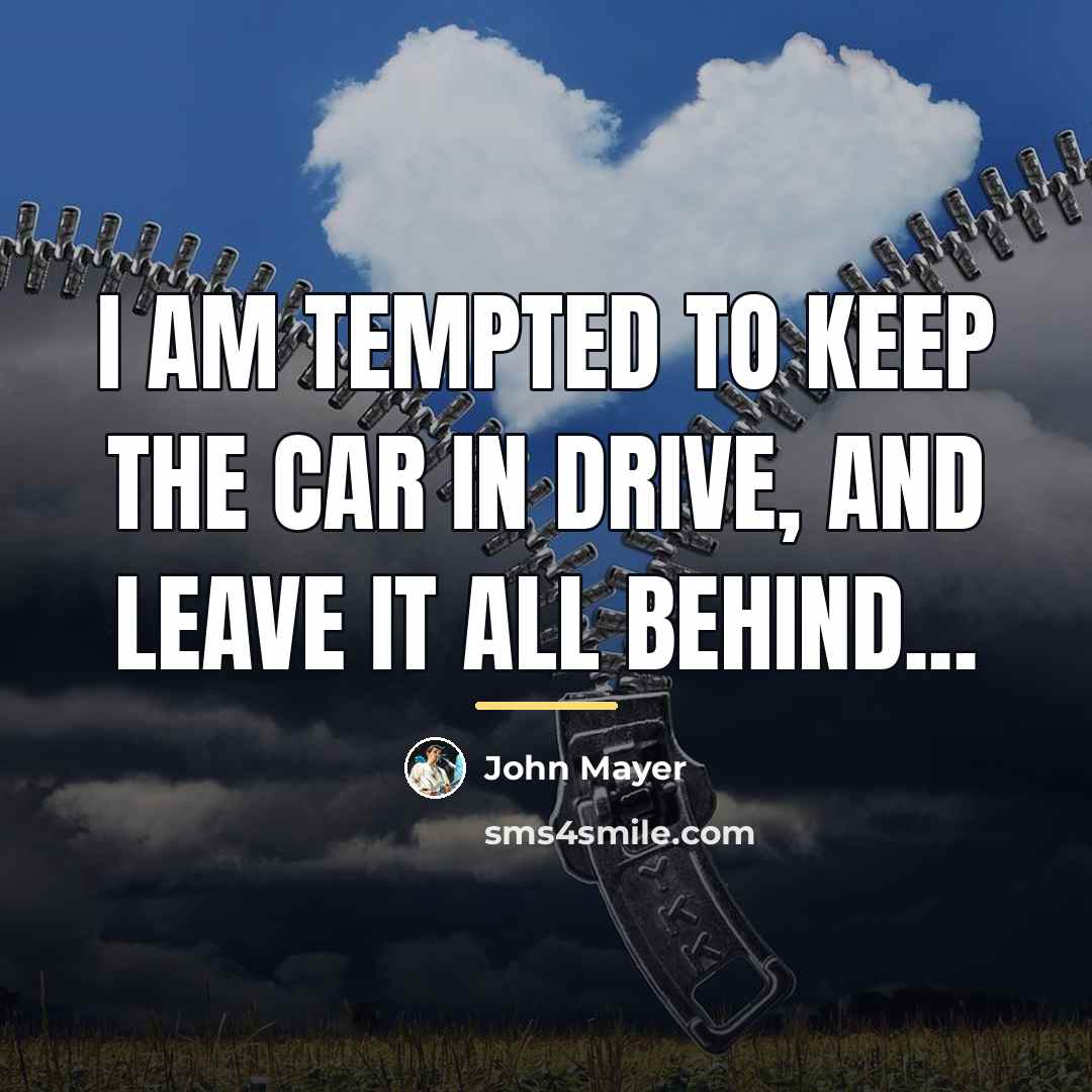 “I am tempted to keep the car in drive, And…” quote by John Mayer