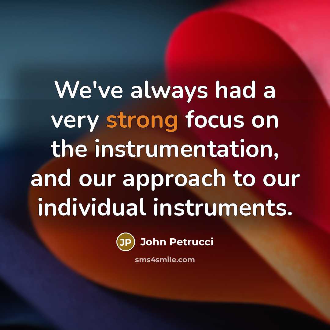 “We've always had a very strong focus on the instrumentation,…” quote by John Petrucci