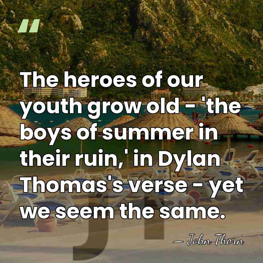 The heroes of our youth grow old - 'the boys of summer&hellip; - John Thorn