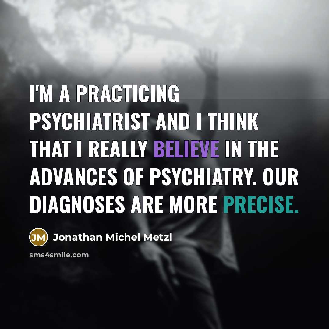 “I'm a practicing psychiatrist and I think that I really…” quote by Jonathan Michel Metzl
