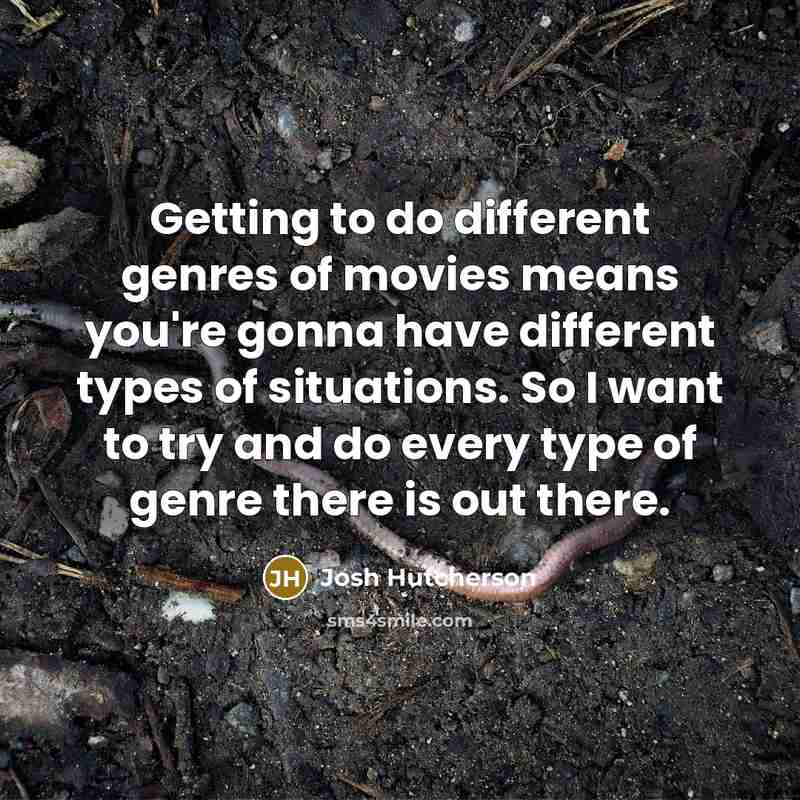 “Getting to do different genres of movies means you're gonna…” quote by Josh Hutcherson