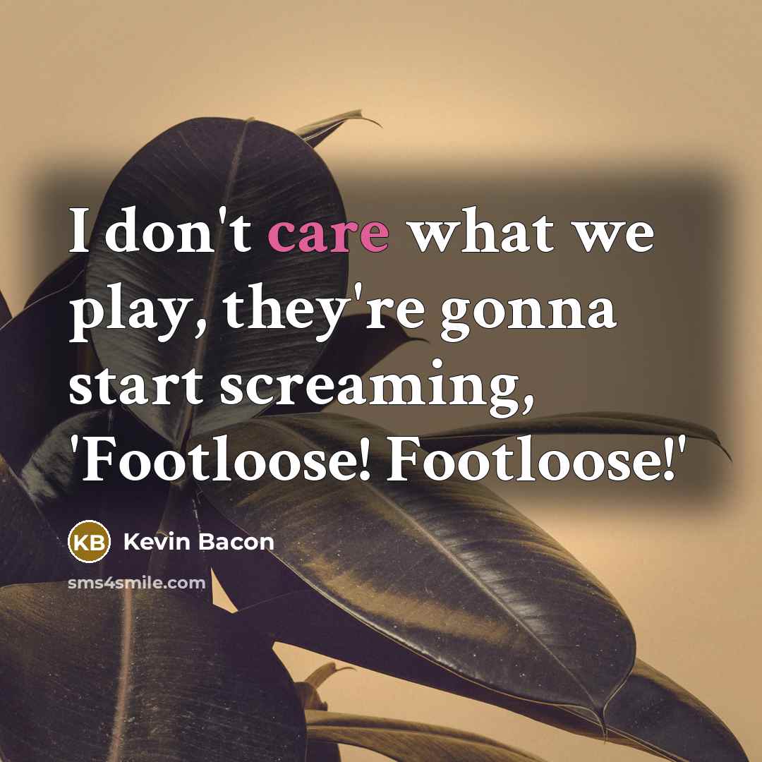 “I don't care what we play, they're gonna start screaming,…” quote by Kevin Bacon