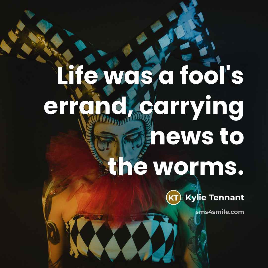 “Life was a fool's errand, carrying news to the worms.…” quote by Kylie Tennant