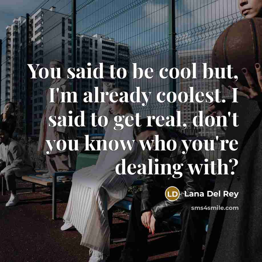 “You said to be cool but, I'm already coolest. I…” quote by Lana Del Rey