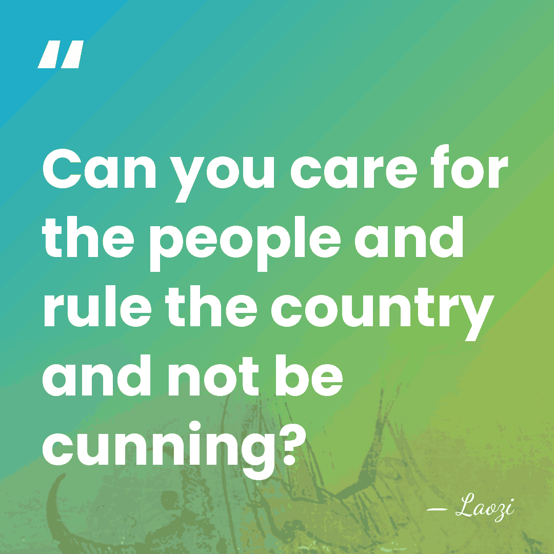 Can you care for the people and rule the country and not&hellip; - Laozi