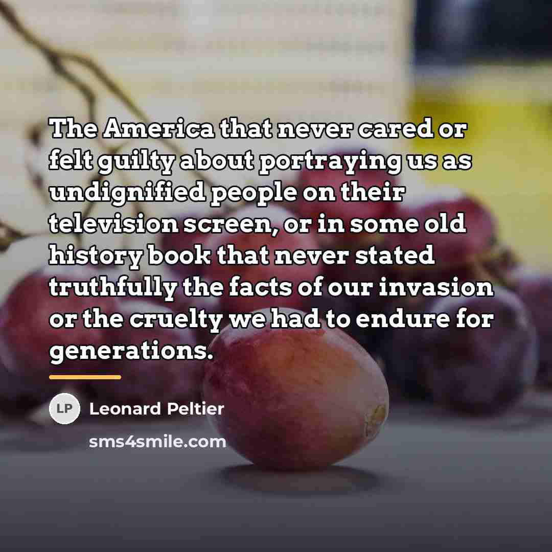 “The America that never cared or felt guilty about portraying…” quote by Leonard Peltier