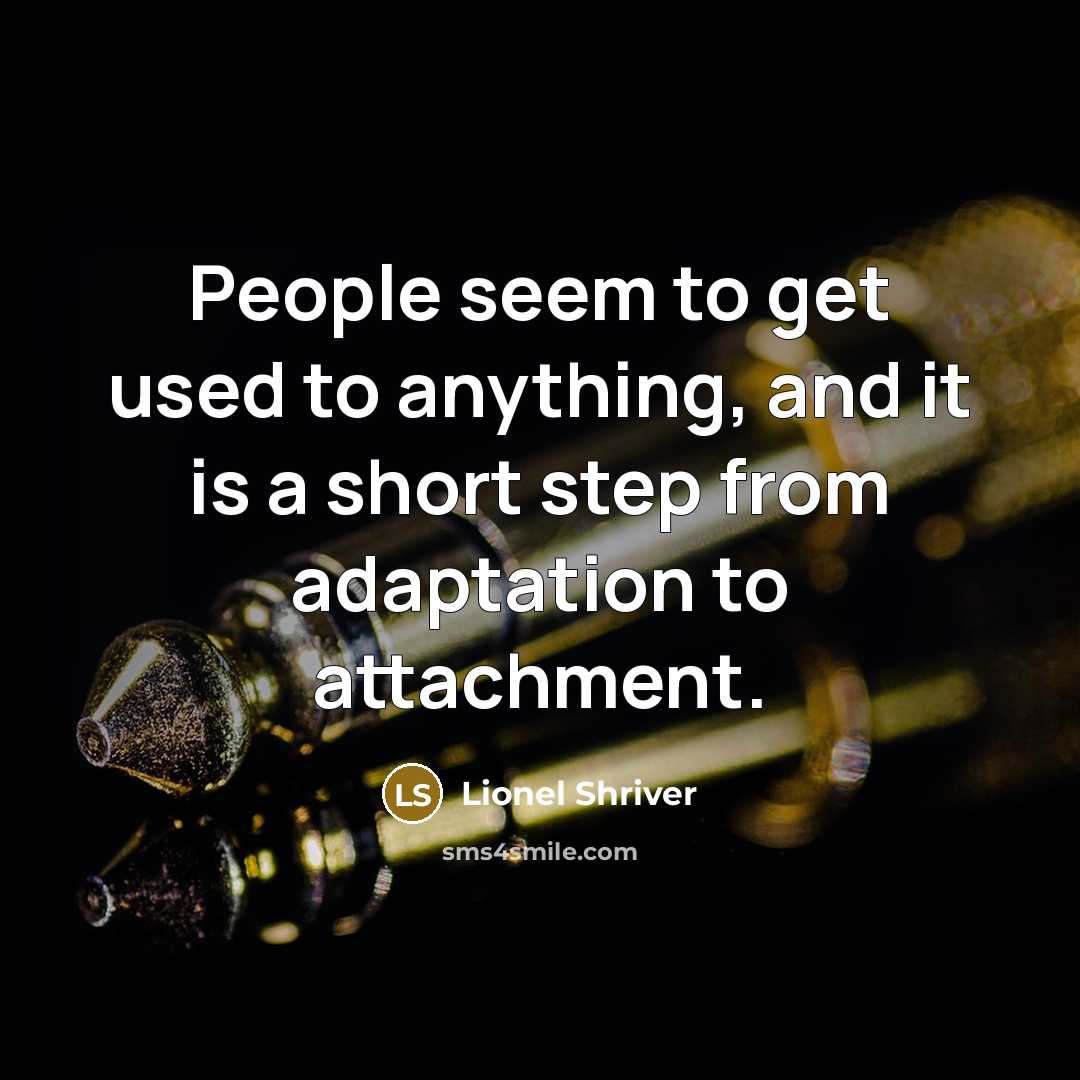 “People seem to get used to anything, and it is…” quote by Lionel Shriver