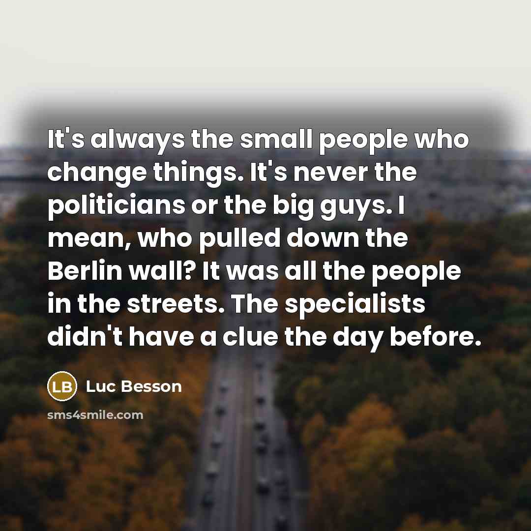 “It's always the small people who change things. It's never…” quote by Luc Besson