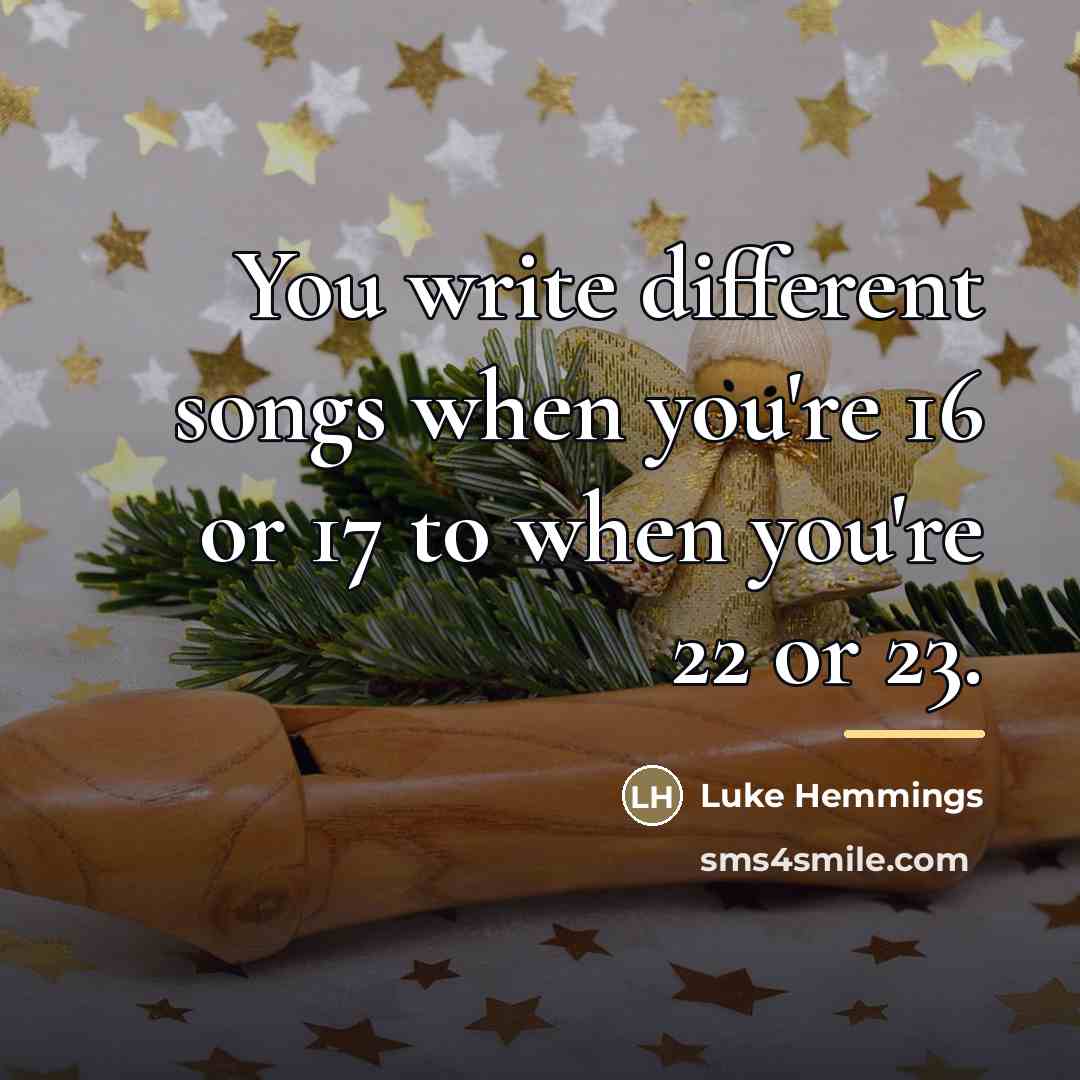 “You write different songs when you're 16 or 17 to…” quote by Luke Hemmings
