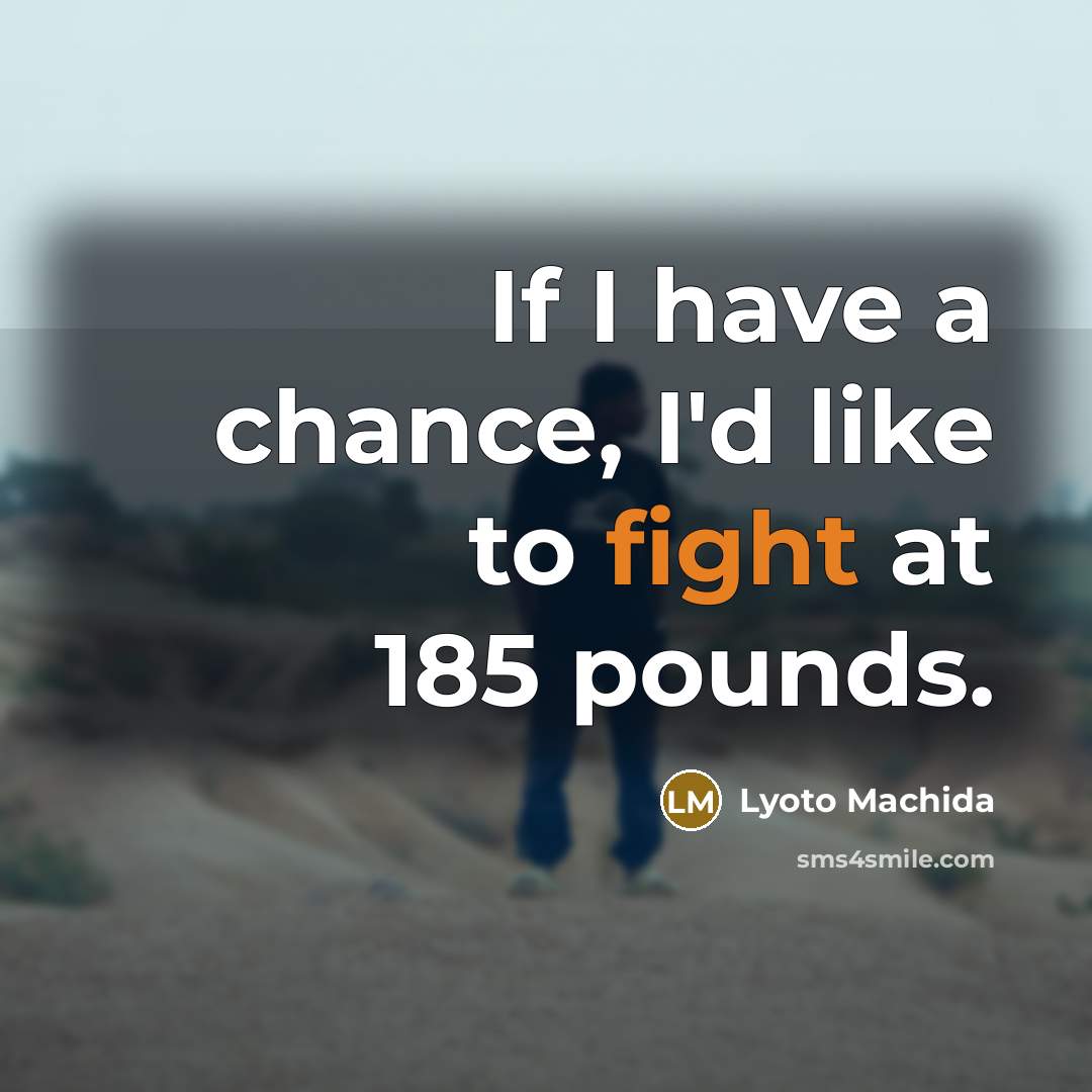 “If I have a chance, I'd like to fight at…” quote by Lyoto Machida