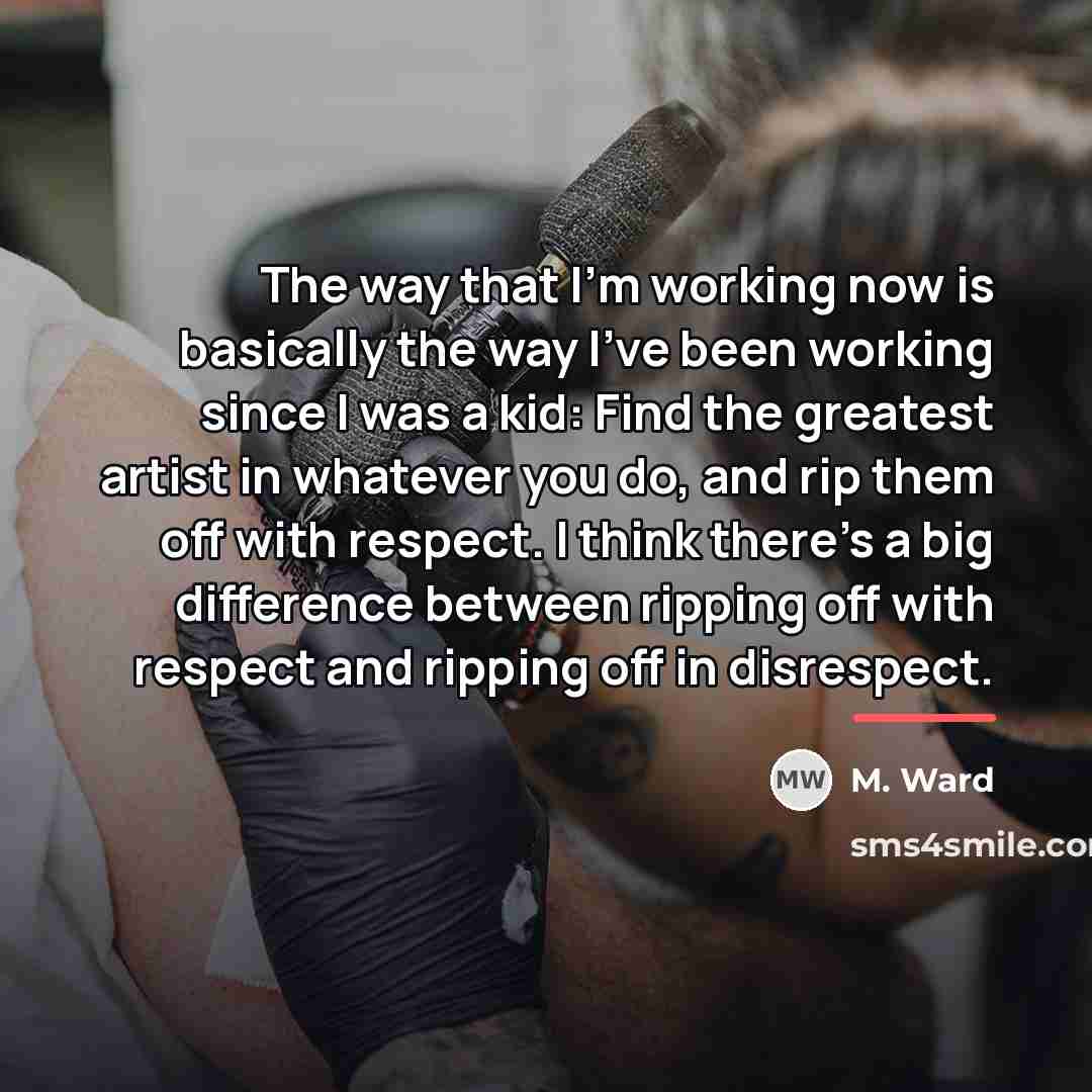 “The way that I'm working now is basically the way…” quote by M. Ward
