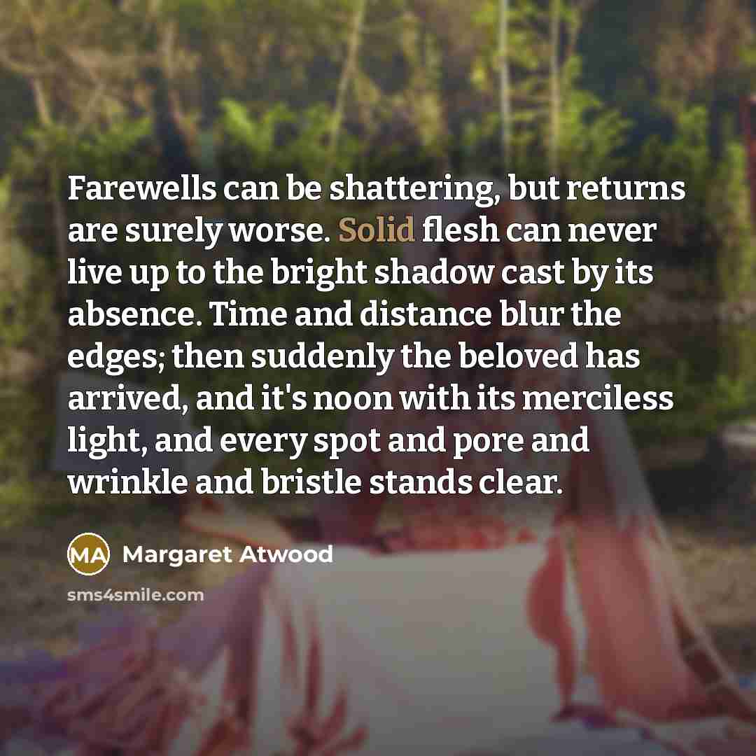 “Farewells can be shattering, but returns are surely worse. Solid…” quote by Margaret Atwood