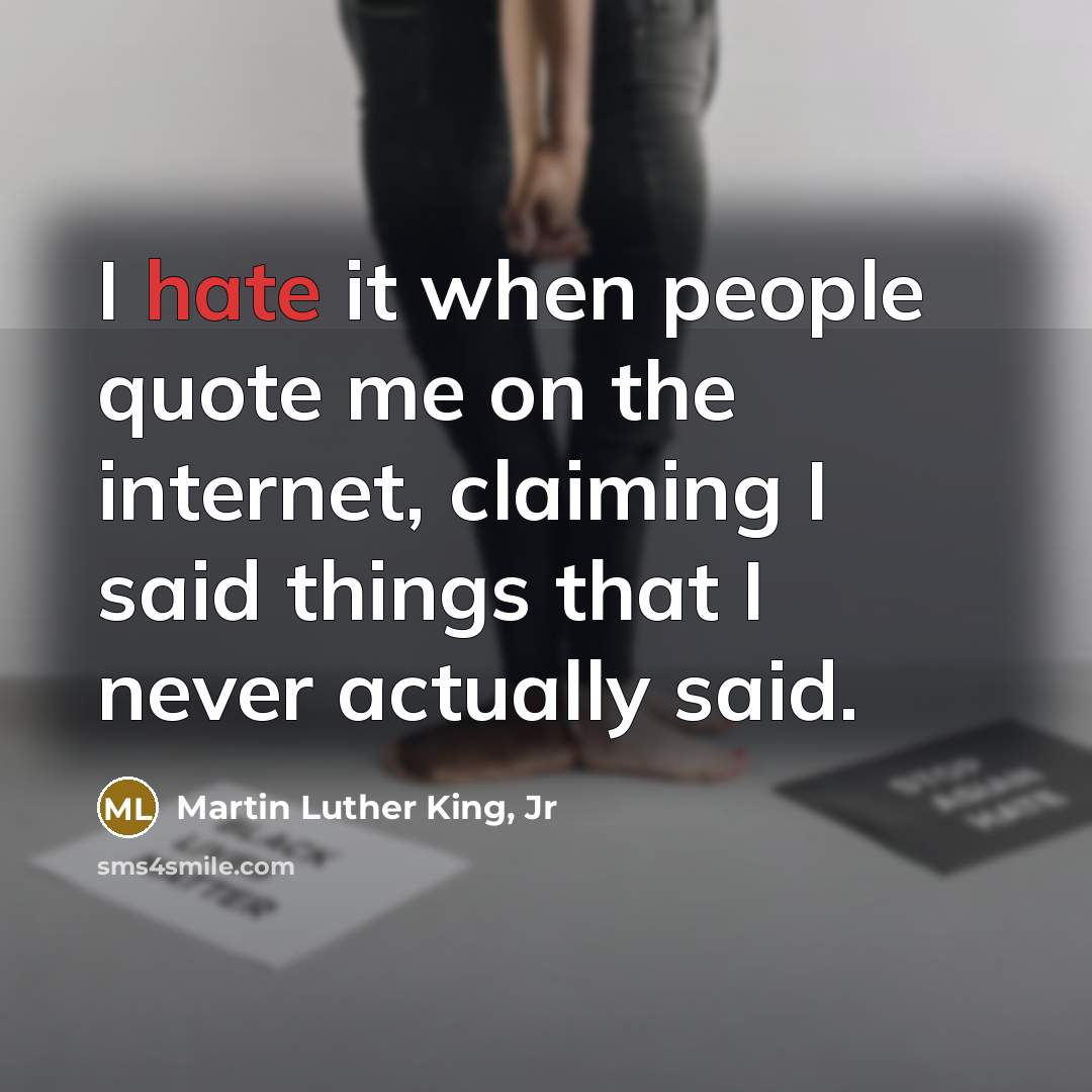“I hate it when people quote me on the internet,…” quote by Martin Luther King, Jr