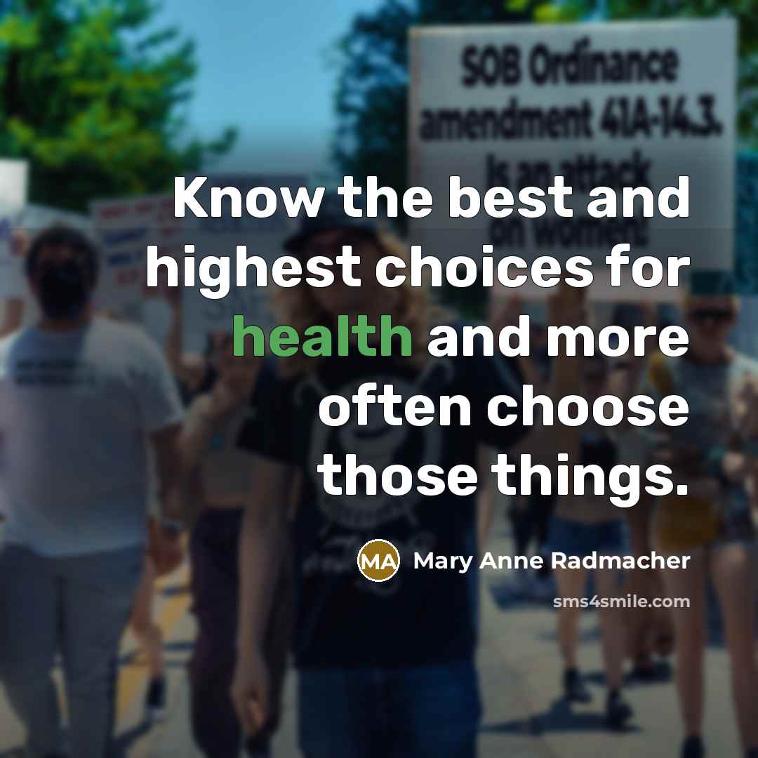 “Know the best and highest choices for health and more…” quote by Mary Anne Radmacher