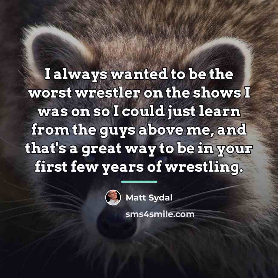 “I always wanted to be the worst wrestler on the…” quote by Matt Sydal