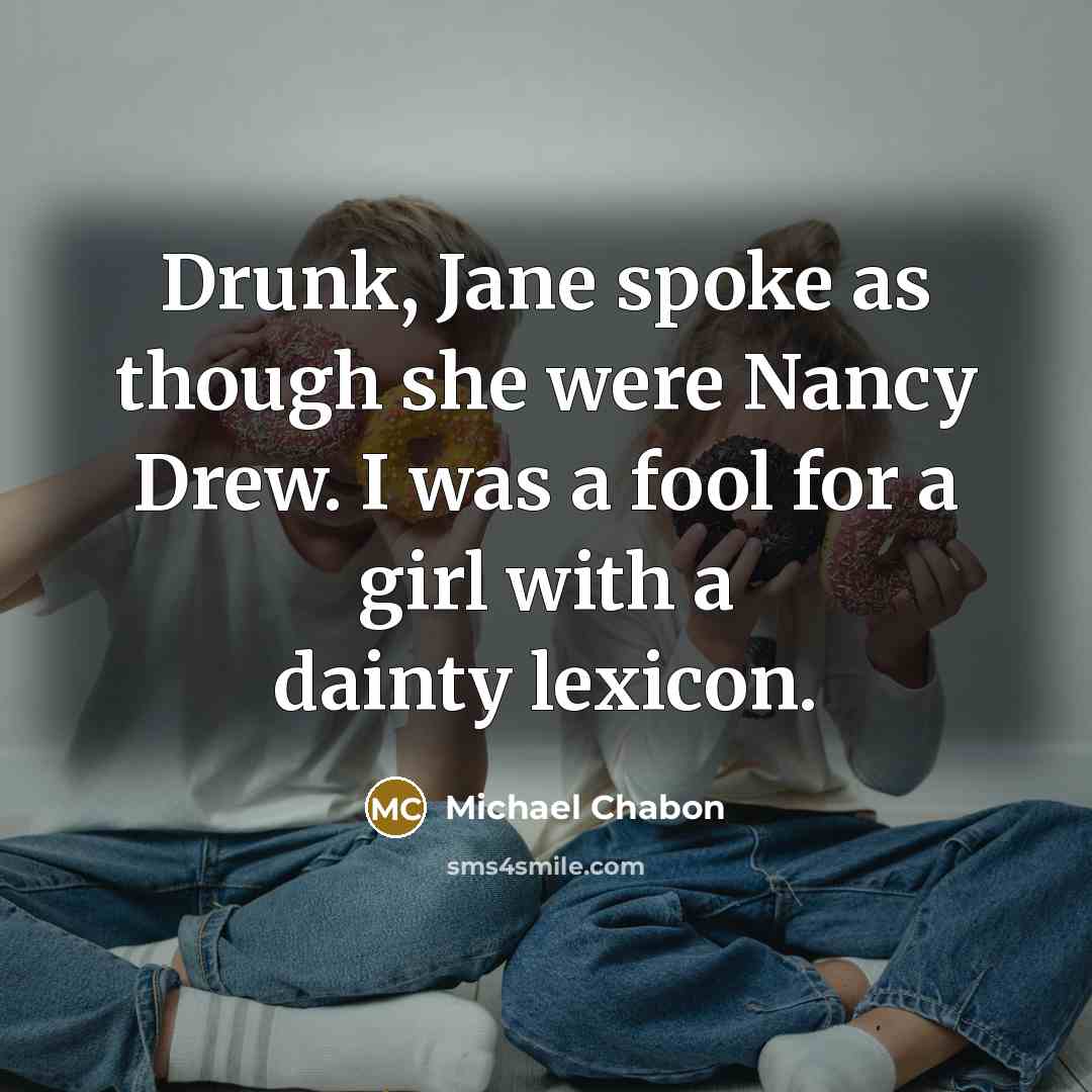 “Drunk, Jane spoke as though she were Nancy Drew. I…” quote by Michael Chabon